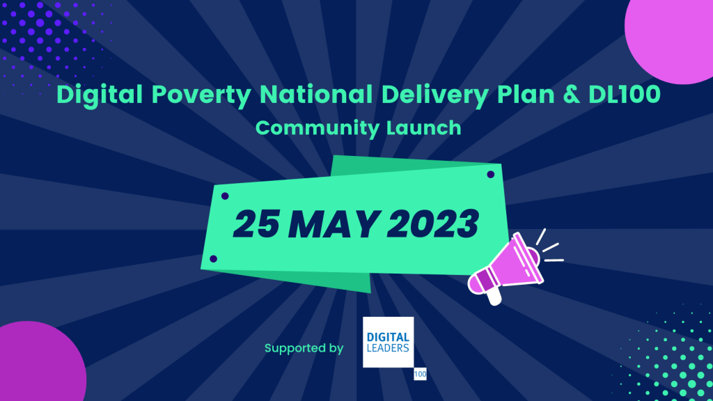 UK Digital Poverty National Delivery Plan & DL100 Community Launch. 25 May 2023.Supported by Digital Leaders 100